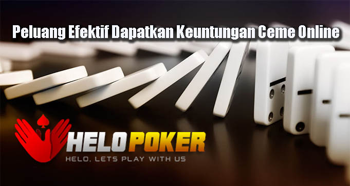 Peluang Efektif Dapatkan Keuntungan Ceme Online