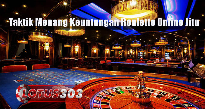 Taktik Menang Keuntungan Roulette Online Jitu