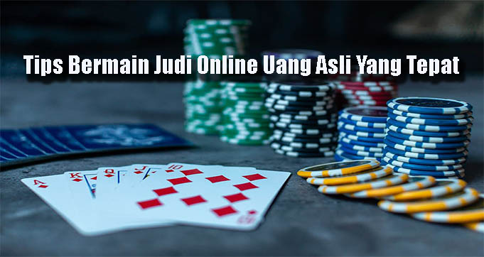 Tips Bermain Judi Online Uang Asli Yang Tepat