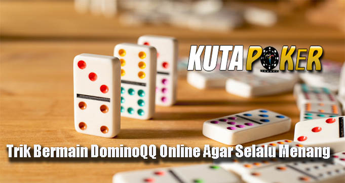 Trik Bermain DominoQQ Online Agar Selalu Menang