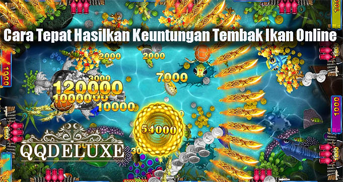 Cara Tepat Hasilkan Keuntungan Tembak Ikan Online