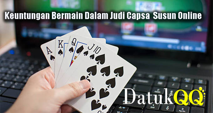 Keuntungan Bermain Dalam Judi Capsa Susun Online